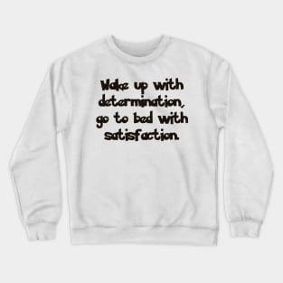 Wake up with determination, go to bed with satisfaction. Crewneck Sweatshirt